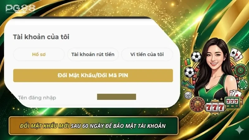 Đổi mật khẩu sau 60 ngày để tăng bảo mật tài khoản đăng nhập vào PG88